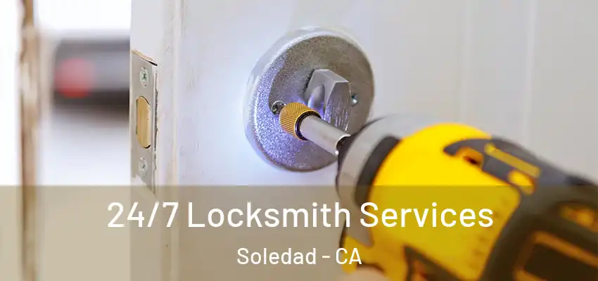  24/7 Locksmith Services Soledad - CA