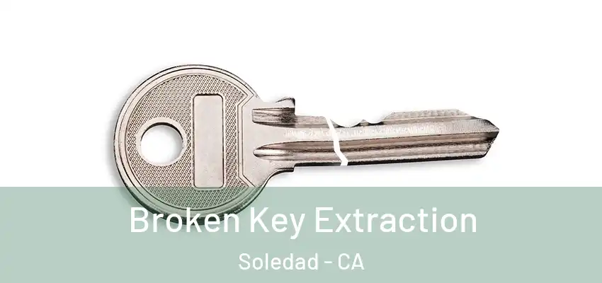 Broken Key Extraction Soledad - CA