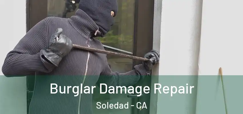  Burglar Damage Repair Soledad - CA