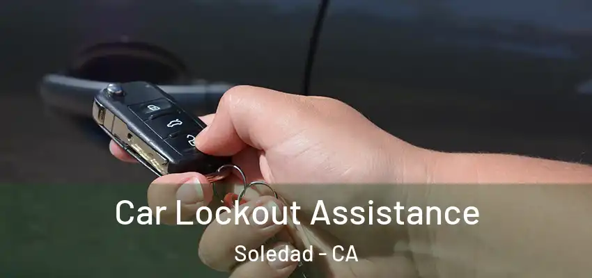Car Lockout Assistance Soledad - CA