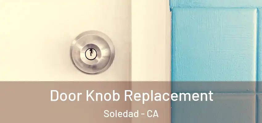  Door Knob Replacement Soledad - CA