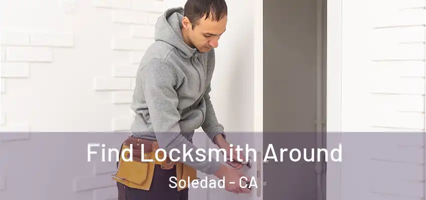  Find Locksmith Around Soledad - CA