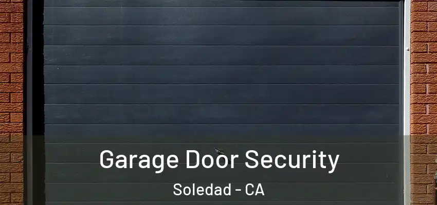 Garage Door Security Soledad - CA