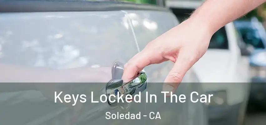  Keys Locked In The Car Soledad - CA