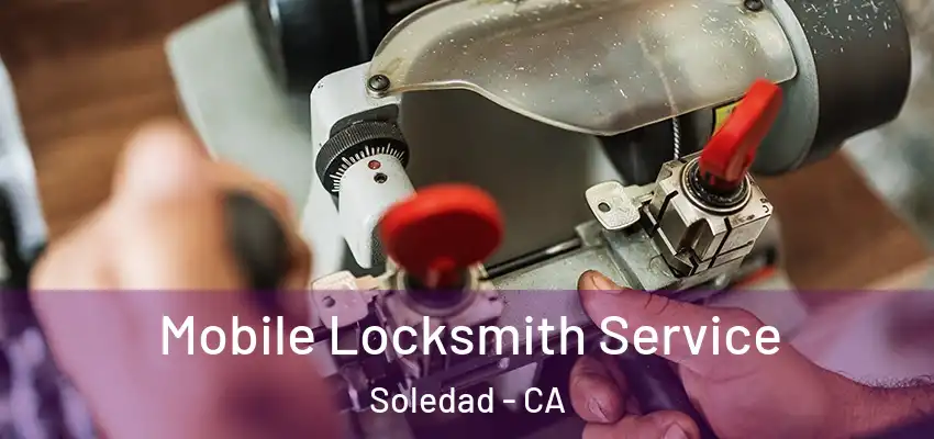  Mobile Locksmith Service Soledad - CA