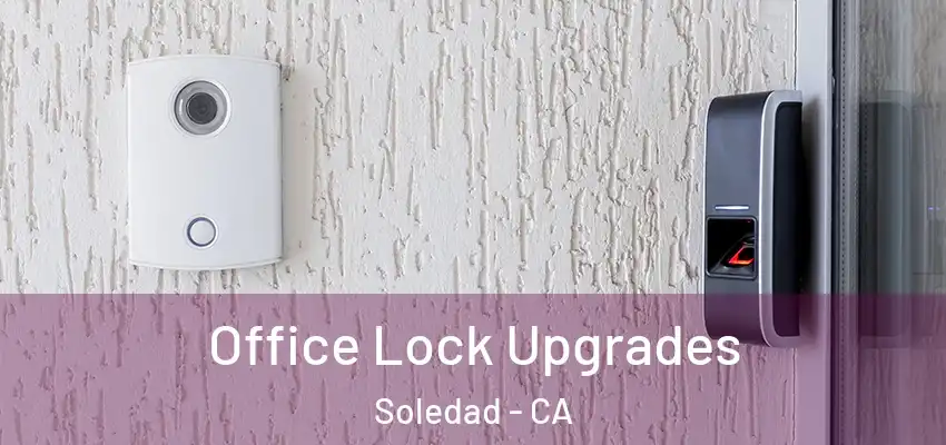  Office Lock Upgrades Soledad - CA