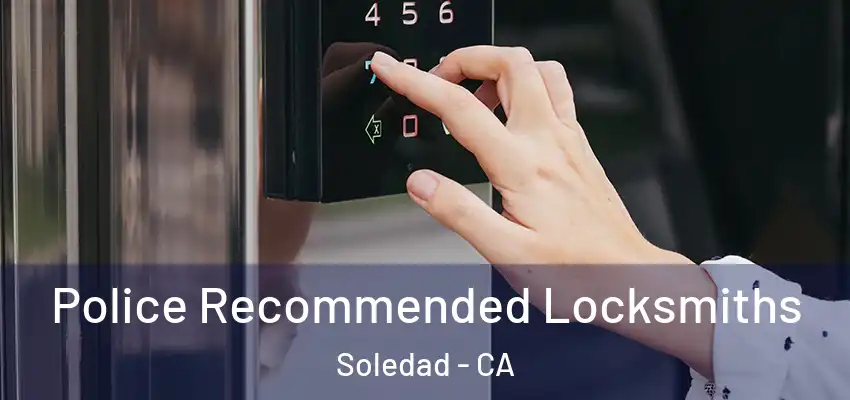  Police Recommended Locksmiths Soledad - CA