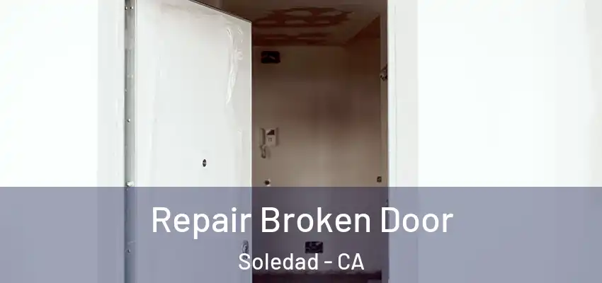  Repair Broken Door Soledad - CA